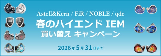 【Astell&Kern/FiR/NOBLE/qdc】春のハイエンドIEM買い替えキャンペーン